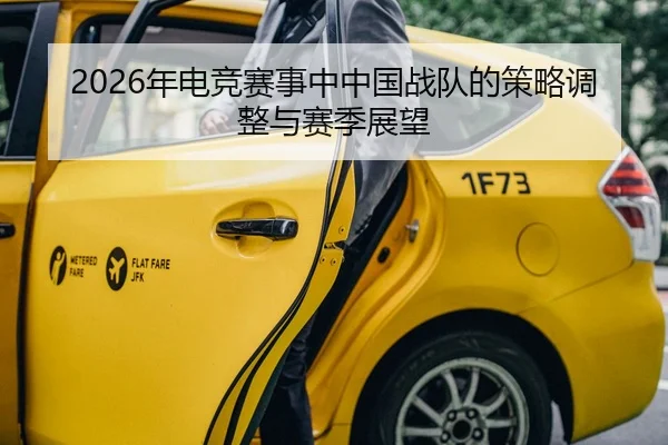 2026年电竞赛事中中国战队的策略调整与赛季展望