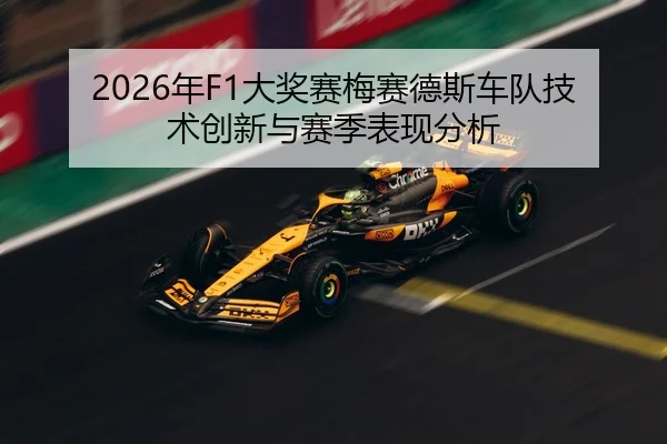 2026年F1大奖赛梅赛德斯车队技术创新与赛季表现分析